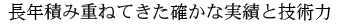 長年積み重ねてきた確かな実績と技術力